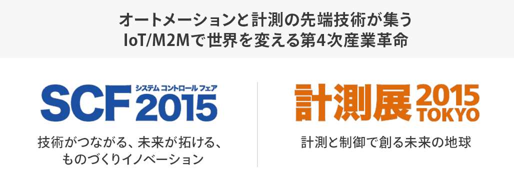 2015年 オートメーションと計測の先端技術が集うIoT/M2Mで世界を変える第4次産業革命 SCF2015 技術がつながる、未来が拓ける、ものづくりイノベーション 計測展2013TOKYO 計測と制御で創る未来の地球