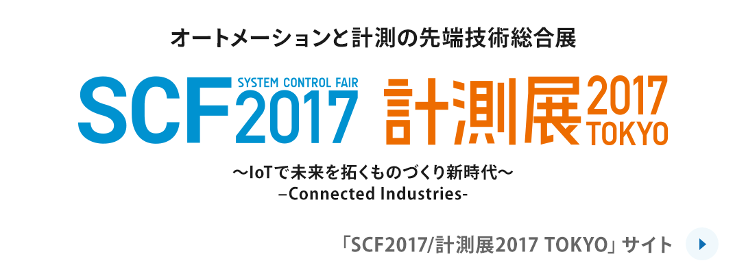 2017年 オートメーションと計測の先端技術総合展 SCF2017 計測展2017TOKYO ～IoTで未来を拓くものづくり新時代～ -Connected Industries-